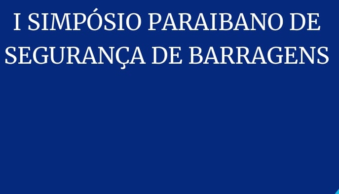 Confira a programação do I SIMPÓSIO PARAIBANO DE SEGURANÇA DE BARRAGENS