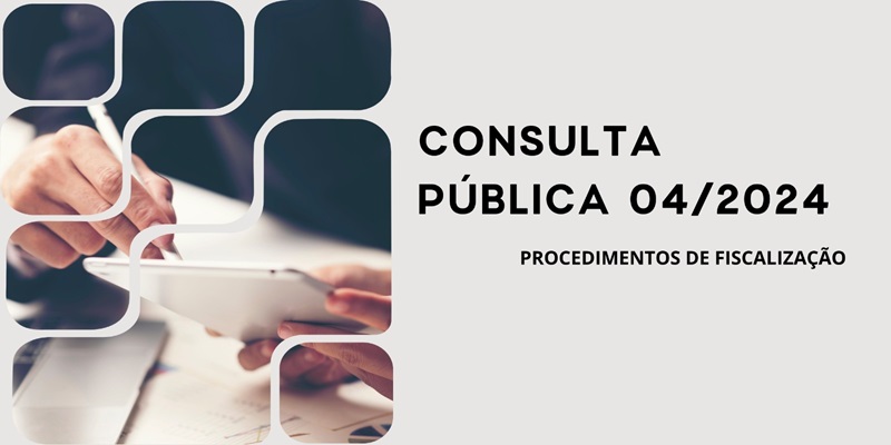 CONSULTA PÚBLICA 04/2024 – PROCEDIMENTOS DE FISCALIZAÇÃO